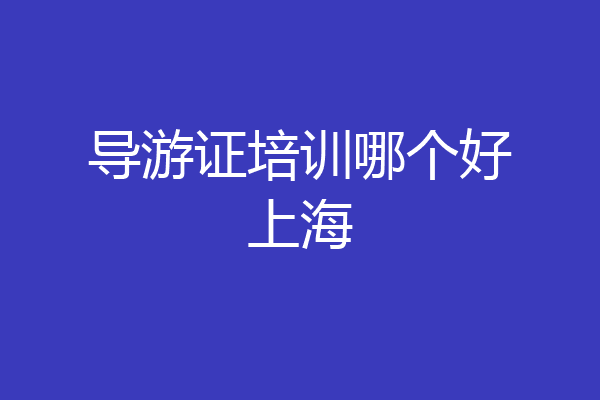 导游证培训哪个好上海