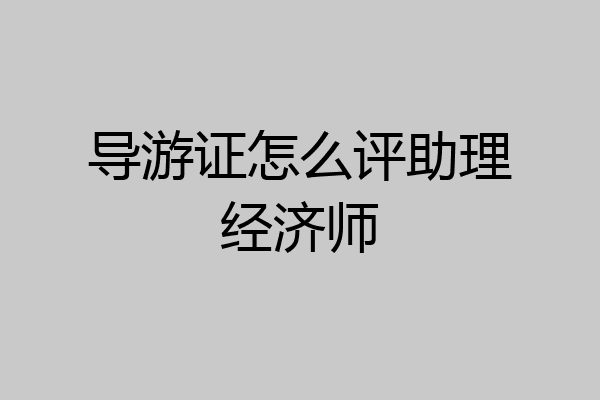 导游证怎么评助理经济师