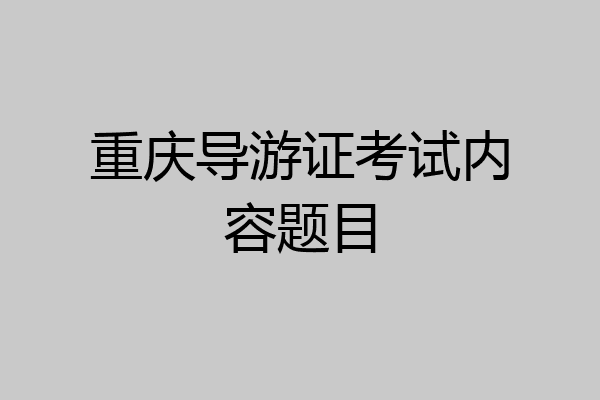 重庆导游证考试内容题目