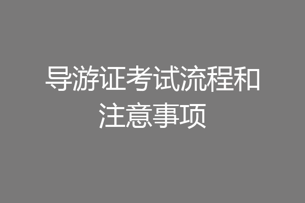 导游证考试流程和注意事项