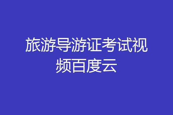 旅游导游证考试视频百度云