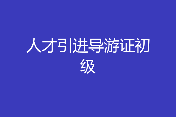 人才引进导游证初级