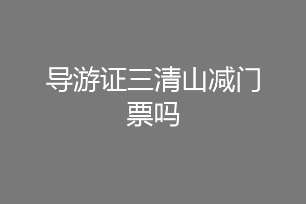 导游证三清山减门票吗