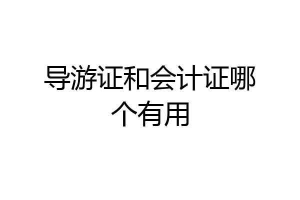 导游证和会计证哪个有用