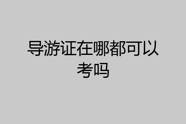 导游证在哪都可以考吗