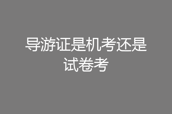 导游证是机考还是试卷考
