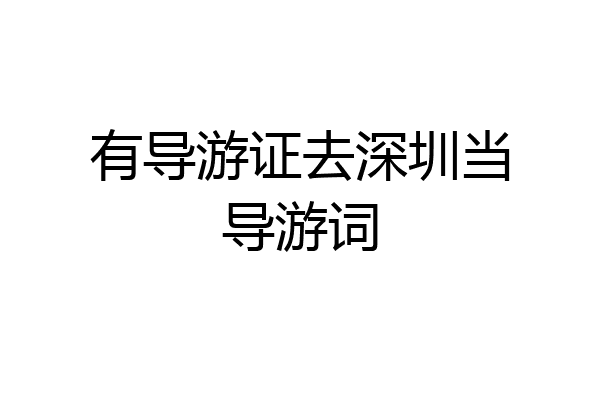有导游证去深圳当导游词