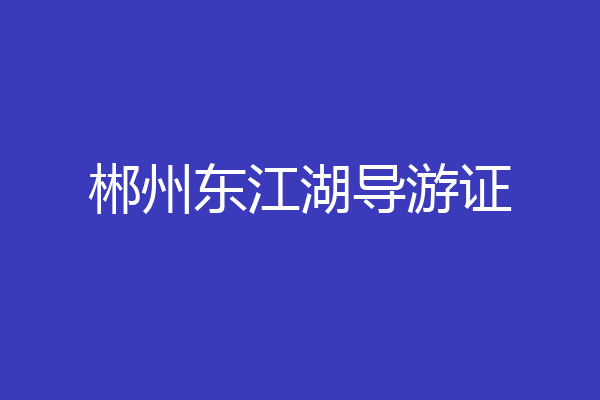 郴州东江湖导游证