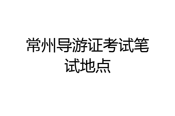 常州导游证考试笔试地点