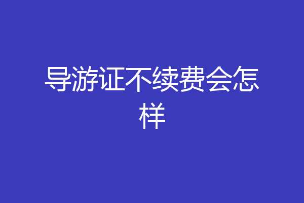 导游证不续费会怎样