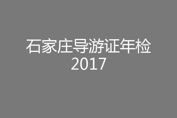 石家庄导游证年检2017