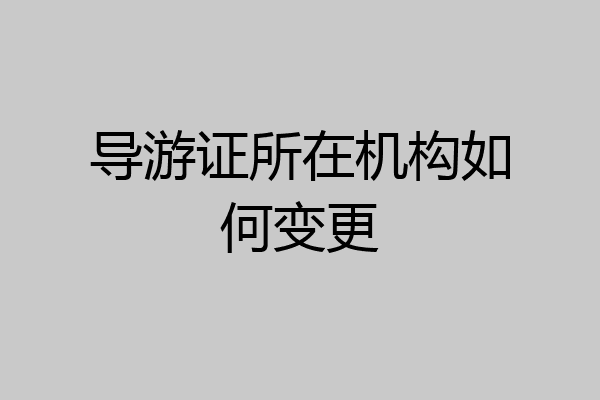 导游证所在机构如何变更