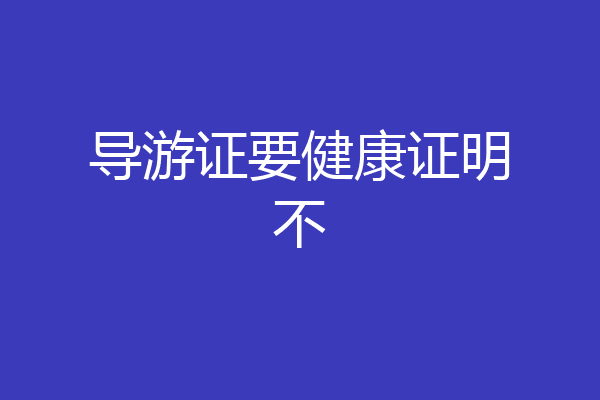 导游证要健康证明不