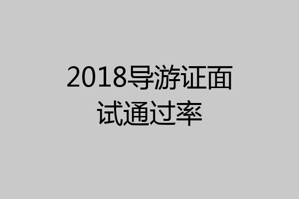 2018导游证面试通过率
