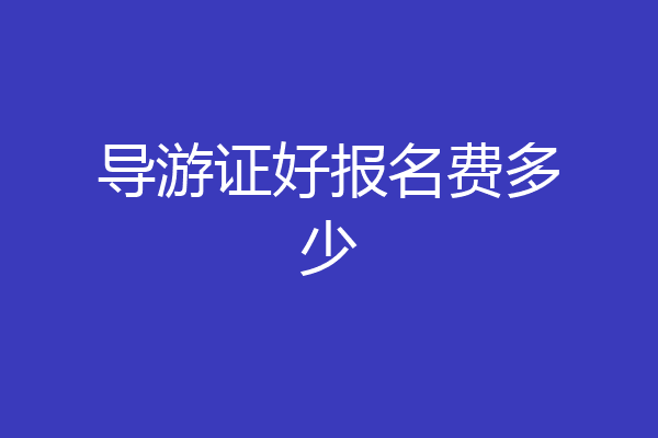 导游证好报名费多少