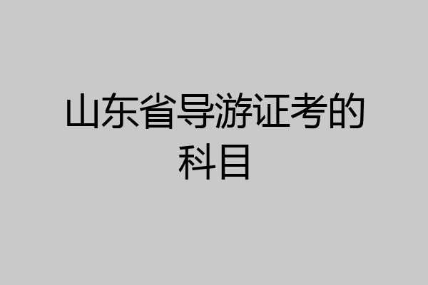 山东省导游证考的科目