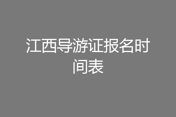 江西导游证报名时间表