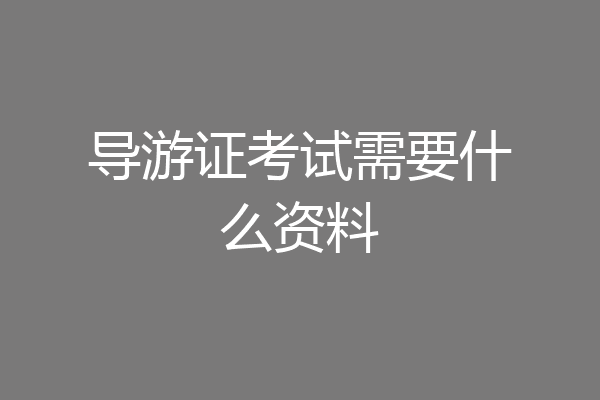 导游证考试需要什么资料
