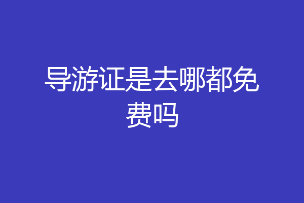 导游证是去哪都免费吗