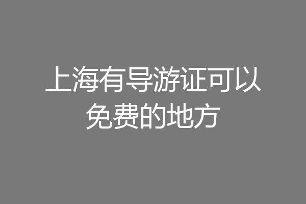 上海有导游证可以免费的地方