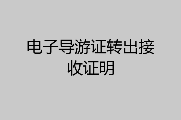 电子导游证转出接收证明