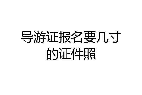 导游证报名要几寸的证件照