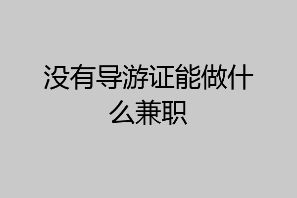 没有导游证能做什么兼职