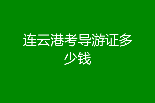 连云港考导游证多少钱