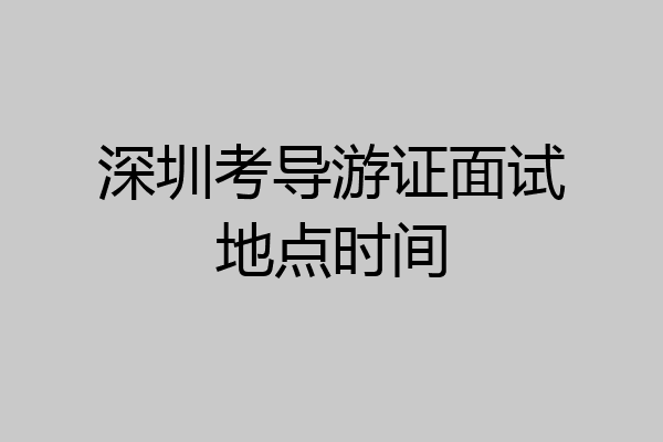 深圳考导游证面试地点时间