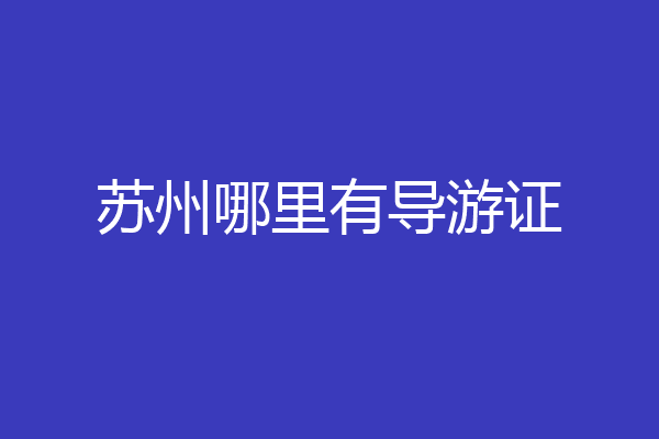 苏州哪里有导游证