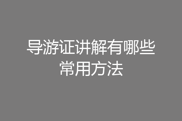 导游证讲解有哪些常用方法