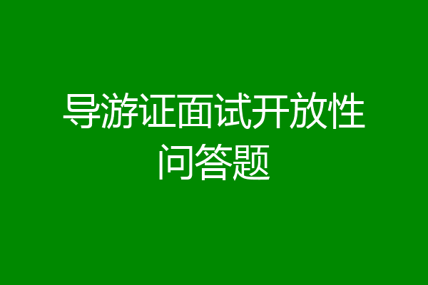 导游证面试开放性问答题