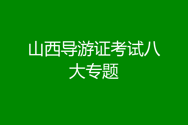 山西导游证考试八大专题