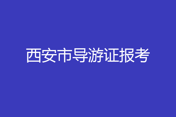 西安市导游证报考