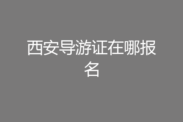 西安导游证在哪报名