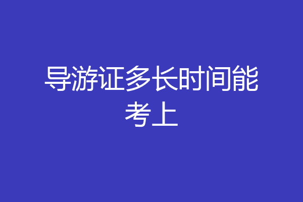 导游证多长时间能考上