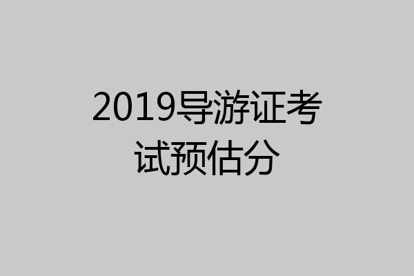 2019导游证考试预估分