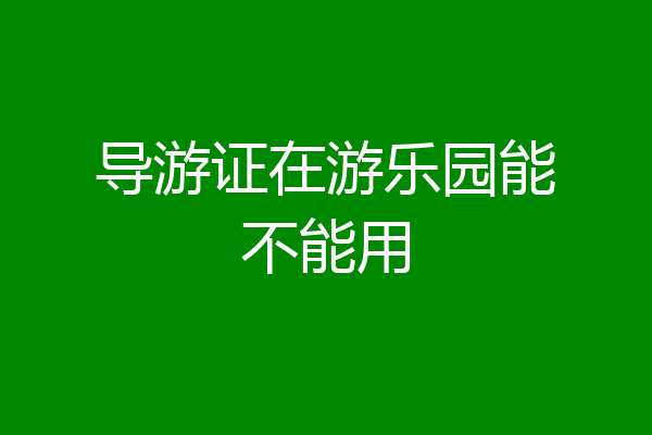 导游证在游乐园能不能用