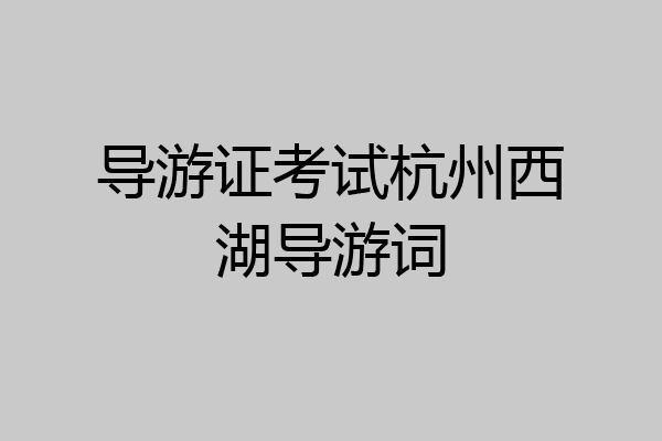 导游证考试杭州西湖导游词
