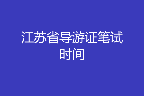 江苏省导游证笔试时间