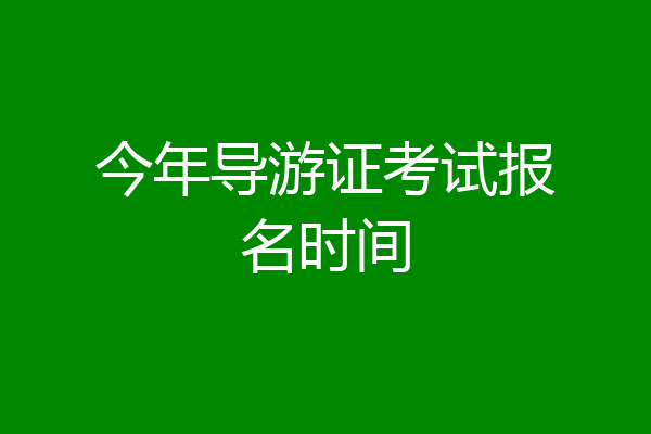 今年导游证考试报名时间