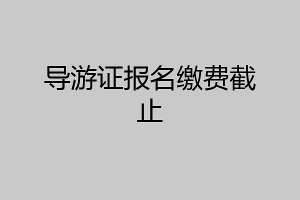 导游证报名缴费截止