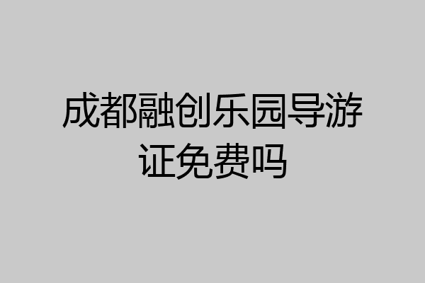 成都融创乐园导游证免费吗