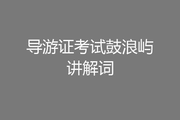 导游证考试鼓浪屿讲解词