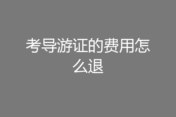 考导游证的费用怎么退
