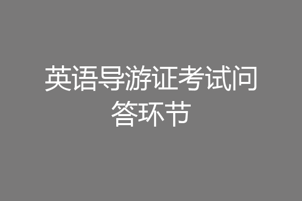 英语导游证考试问答环节