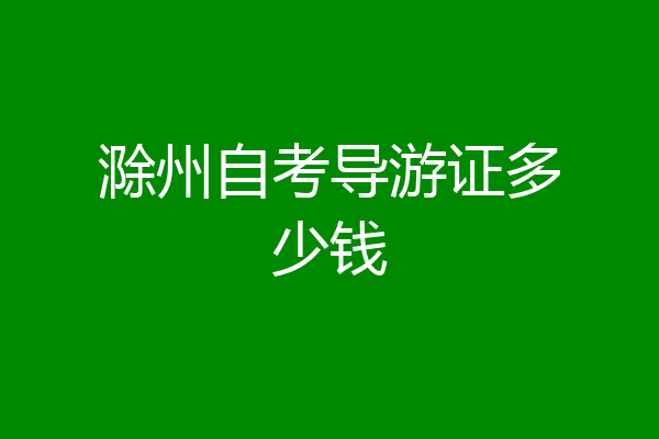 滁州自考导游证多少钱