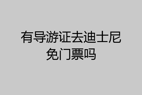 有导游证去迪士尼免门票吗