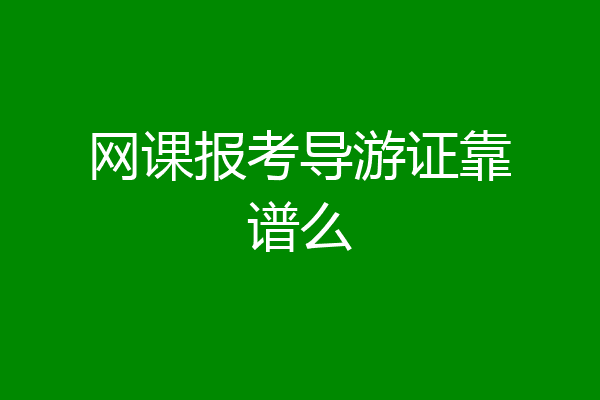 网课报考导游证靠谱么