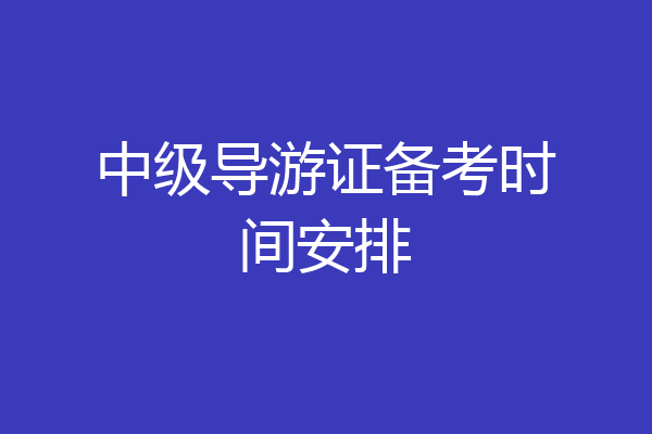 中级导游证备考时间安排